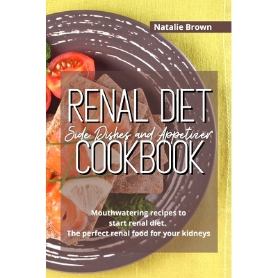 预订 Renal Diet Side Dishes and Appetizer Cookbook: Mouthwatering recipes to start renal diet. The perfect renal food fo