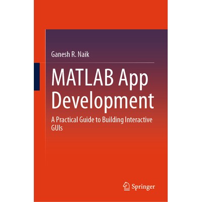 预订 MATLAB App Development A Practical Guide to Building Interactive GUIs 矩阵实验室应用开发:交互式图形用户界面构建实