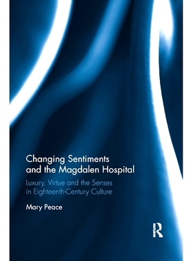 预订 Changing Sentiments and the Magdalen Hospital: Luxury, Virtue and the Senses in Eighteenth-Century Culture: 9780367