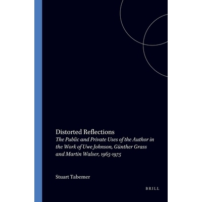 预订 Distorted Reflections: The Public and Private Faces of the Author in the Work of Uwe Johnson, Günther Grass and Ma
