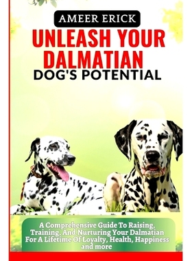 预订 Unleash Your Dalmatian Dog’s Potential: A Comprehensive Guide To Raising, Training, And Nurturing Your Dalmatian F