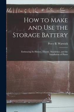 [预订]How to Make and Use the Storage Battery: Embracing Its History, Theory, Maintence, and the Installat 9781017136302