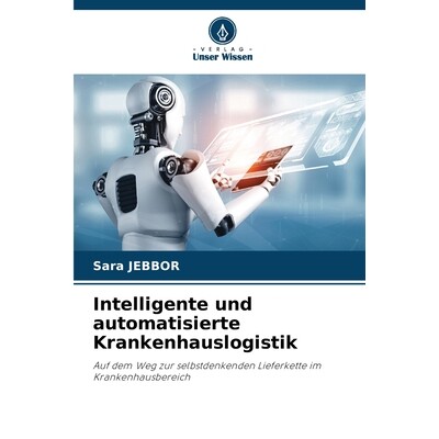 预订 Intelligente und automatisierte Krankenhauslogistik: Auf dem Weg zur selbstdenkenden Lieferkette im Krankenhausbere