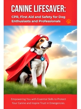 预订 Canine Lifesaver: CPR, First Aid and Safety for Dog Enthusiasts and Professionals: Empowering You with Essential Sk