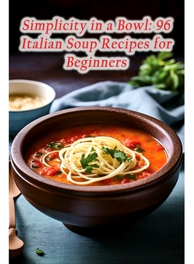 预订 Simplicity in a Bowl: 96 Italian Soup Recipes for Beginners: 9798860911734
