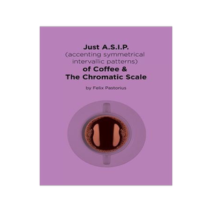[预订]Just A.S.I.P. (Accenting Symmetrical Intervallic Patterns) of Coffee & the Chromatic Scale 9780692982907