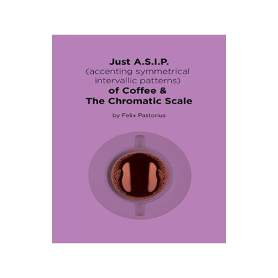 [预订]Just A.S.I.P. (Accenting Symmetrical Intervallic Patterns) of Coffee & the Chromatic Scale 9780692982907