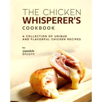 预订 The Chicken Whisperer’s Cookbook: A Collection of Unique and Flavorful Chicken Recipes 鸡语者食谱：独特又美味的鸡