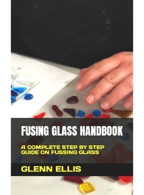 预订 Fusing Glass Handbook: A Complete Step by Step Guide on Fussing Glass: 9798847333566