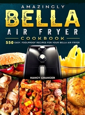 预订 Amazingly Bella Air Fryer Cookbook: 550 Easy, Foolproof Recipes for Your Bella Air Fryer