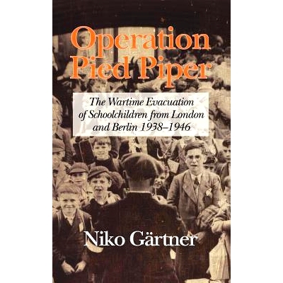 预订 Operation Pied Piper: The Wartime Evacuation of Schoolchildren from London and Berlin 1938-46 (Hc): 9781617359026
