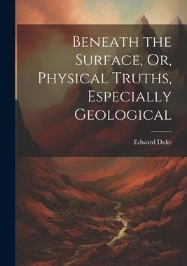 [预订]Beneath the Surface, Or, Physical Truths, Especially Geological 9781021992437