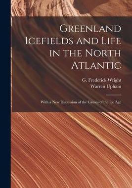 [预订]Greenland Icefields and Life in the North Atlantic [microform]: With a New Discussion of the Causes  9781013508905