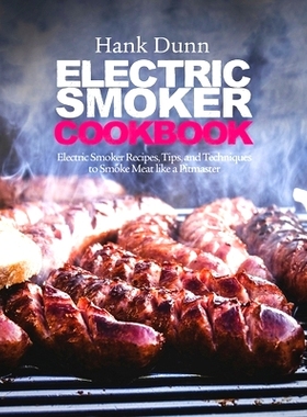 预订 Electric Smoker Cookbook: Electric Smoker Recipes, Tips, and Techniques to Smoke Meat like a Pitmaster