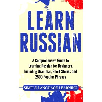 预订 Learn Russian: A Comprehensive Guide to Learning Russian for Beginners, Including Grammar, Short Stories and 2500 P