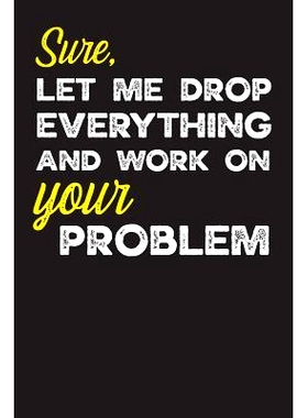预订 Sure, Let Me Drop Everything and work on Your Problem: Gag Gifts for Sarcastic People: 9781798569344