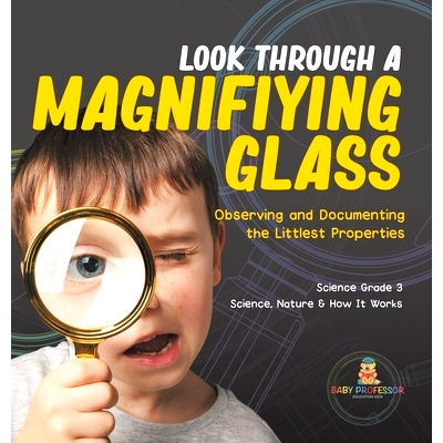 预订 Look Through a Magnifiying Glass: Observing and Documenting the Littlest Properties Science Grade 3 Science, Nature
