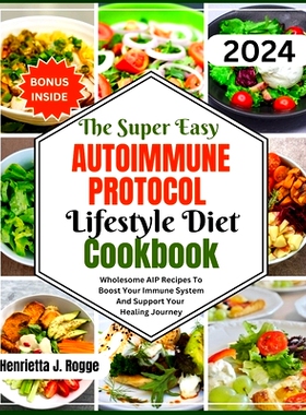 预订 The Super Easy Autoimmune Protocol Lifestyle Diet Cookbook: Wholesome AIP Recipes To Boost Your Immune System And S