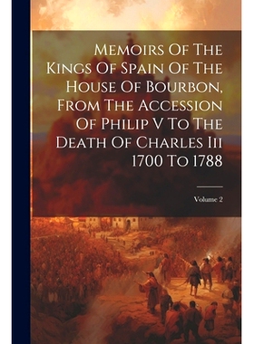 预订 Memoirs Of The Kings Of Spain Of The House Of Bourbon, From The Accession Of Philip V To The Death Of Charles Iii 1