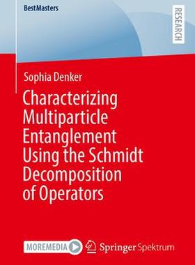 [预订]Characterizing Multiparticle Entanglement Using the Schmidt Decomposition of Operators 9783658432027