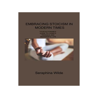 [预订]Embracing Stoicism in Modern Times: Your Actionable Guide to Living a Tranquil and Meaningful Life 9781806309030