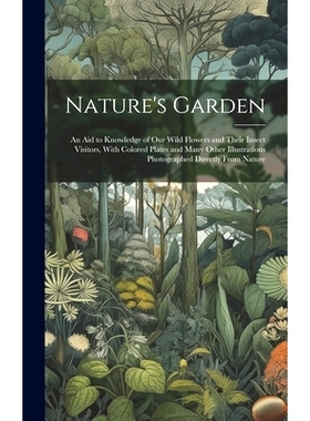 预订 Nature’s Garden; an Aid to Knowledge of Our Wild Flowers and Their Insect Visitors, With Colored Plates and Many O