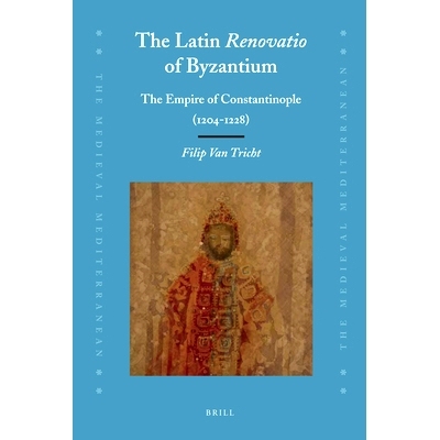 预订 The Latin Renovatio of Byzantium: The Empire of Constantinople (1204-1228) 拜占庭的拉丁Renovatio：君士坦丁堡帝国 (1