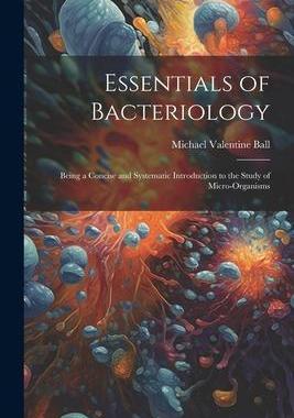 [预订]Essentials of Bacteriology: Being a Concise and Systematic Introduction to the Study of Micro-Organi 9781021690609