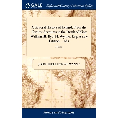 预订 A General History of Ireland, From the Earliest Accounts to the Death of King William III. By J. H. Wynne, Esq. A n