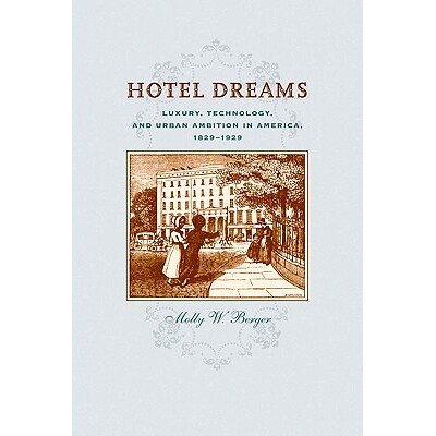 预订 Hotel Dreams: Luxury, Technology, and Urban Ambition in America, 1829–1929 酒店的梦想：美国的*，技术与城市野心，18