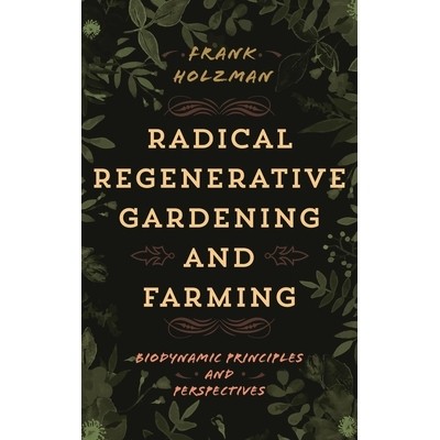 预订 Radical Regenerative Gardening and Farming: Biodynamic Principles and Perspectives 自由基再生园艺与耕作：生物动力学