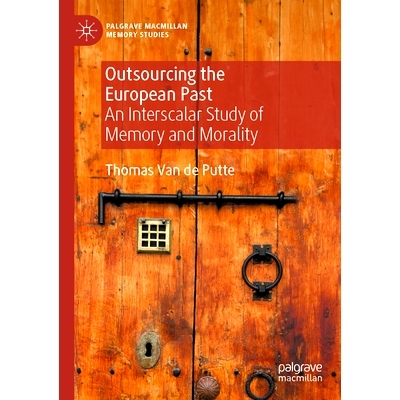 预订 Outsourcing the European Past: An Interscalar Study of Memory and Morality 外包欧洲历史：记忆与道德的跨尺度研究: 97