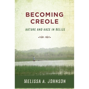 预订 Becoming Creole: Nature and Race in Belize 成为克里奥尔人:伯利兹的本质与种族: 9780813596990