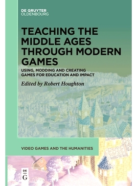预订 Teaching the Middle Ages through Modern Games: Using, Modding and Creating Games for Education and Impact 通过现代