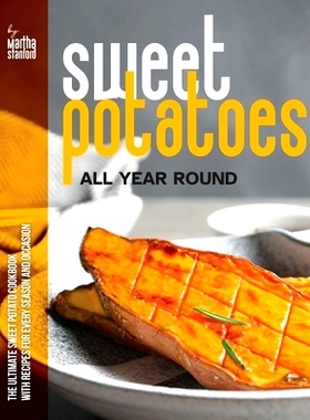 预订 Sweet Potatoes All Year Round: The Ultimate Sweet Potato Cookbook with Recipes for Every Season and Occasion: 97983