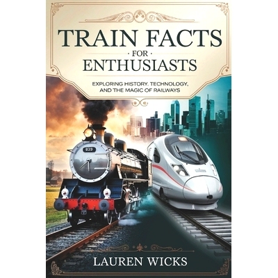 预订 Train Facts for Enthusiasts: Exploring History, Technology, and the Magic of Railways: 9798308763482