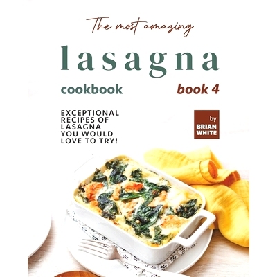 预订 The Most Amazing Lasagna Cookbook - Book 4: Exceptional Recipes of Lasagna You Would Love to Try!: 9798752295058