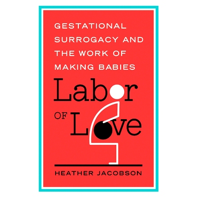 预订 Labor of Love: Gestational Surrogacy and the Work of Making Babies 爱的劳工：妊娠代孕与育儿工作（平装）（丛书）: 97