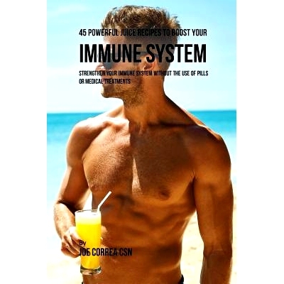 预订 45 Powerful Juice Recipes to Boost Your Immune System: Strengthen Your Immune System without the Use of Pills or Me