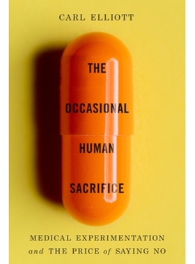 现货 The Occasional Human Sacrifice: Medical Experimentation and the Price of Saying No 偶尔的人体实验：医学实验与说 “