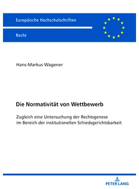 预订 Die Normativität von Wettbewerb: Zugleich eine Untersuchung der Rechtsgenese im Bereich der institutionellen Schie
