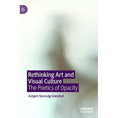 预订 Rethinking Art and Visual Culture: The Poetics of Opacity 重新思考艺术与视觉文化：不透明的诗学: 9783030461751