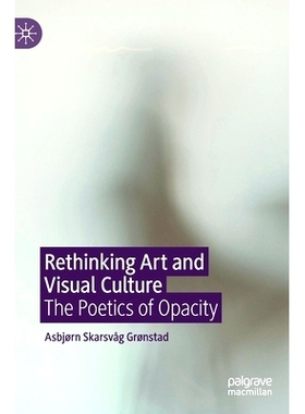 预订 Rethinking Art and Visual Culture: The Poetics of Opacity 重新思考艺术与视觉文化：不透明的诗学: 9783030461751