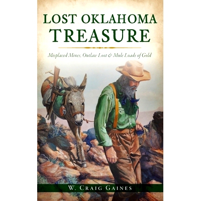 预订 Lost Oklahoma Treasure: Misplaced Mines, Outlaw Loot and Mule Loads of Gold 丢失的俄克拉荷马州宝藏：放错地方的*、非
