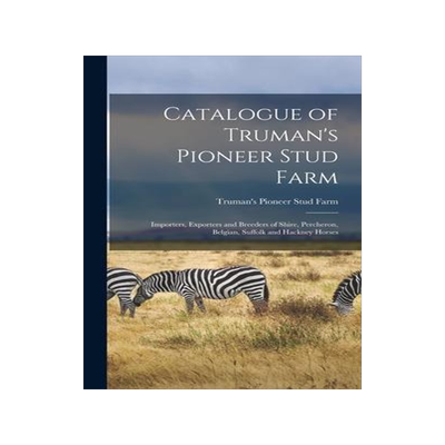 [预订]Catalogue of Truman’s Pioneer Stud Farm: Importers, Exporters and Breeders of Shire, Percheron, Be 9781013727597