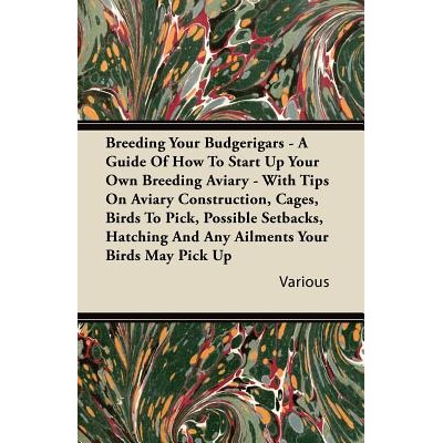 预订 Breeding Your Budgerigars - A Guide of How to Start Up Your Own Breeding Aviary: With Tips on Aviary Construction,