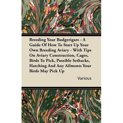 预订 Breeding Your Budgerigars - A Guide of How to Start Up Your Own Breeding Aviary: With Tips on Aviary Construction,