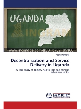 预订 Decentralization and Service Delivery in Uganda: A case study of primary health care and primary education sector:
