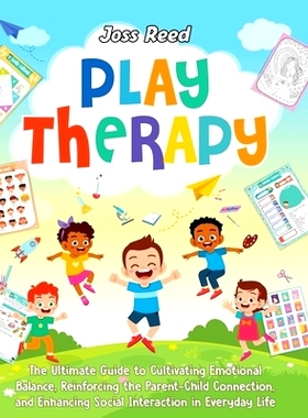 预订 Play Therapy: The Ultimate Guide to Cultivating Emotional Balance, Reinforcing the Parent-Child Connection, and Enh