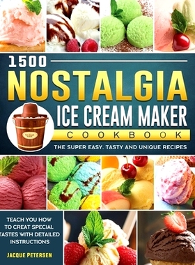预订 1500 Nostalgia Ice Cream Maker Cookbook: The Super Easy, Tasty and Unique Recipes to Teach You How to Creat Special